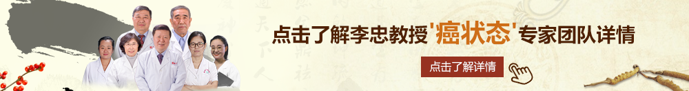 符玄被焯出水h北京御方堂李忠教授“癌状态”专家团队详细信息